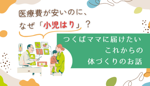 医療費が安いのに、なぜ小児はり？つくばママに届けたい体づくりのお話