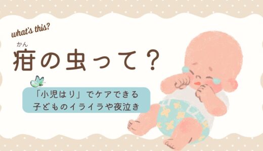 「疳の虫」とは？～「小児はり」でケアできる子どものイライラや夜泣き